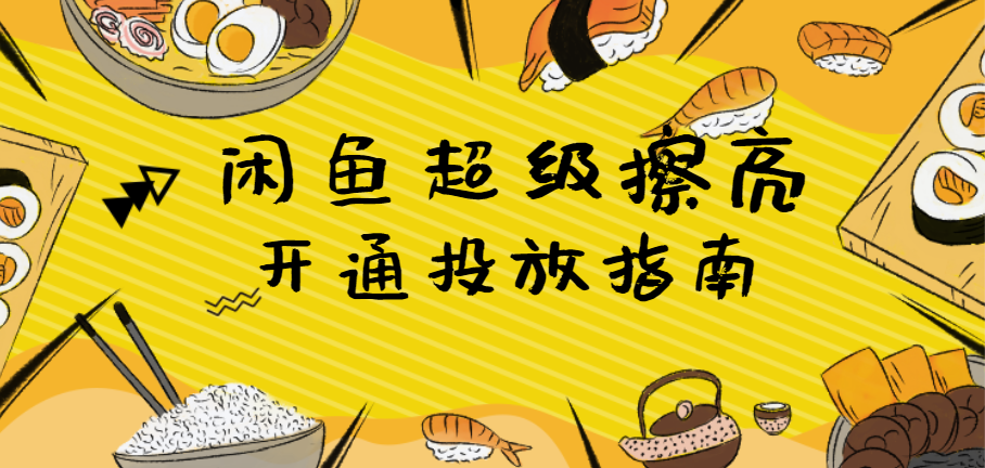 闲鱼超级擦亮投放指南 闲鱼超级擦亮投放指南